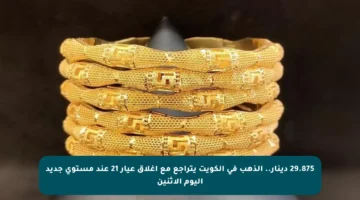 29.875 دينار.. الذهب في الكويت يتراجع مع إغلاق عيار 21 عند مستوى جديد اليوم الإثنين
